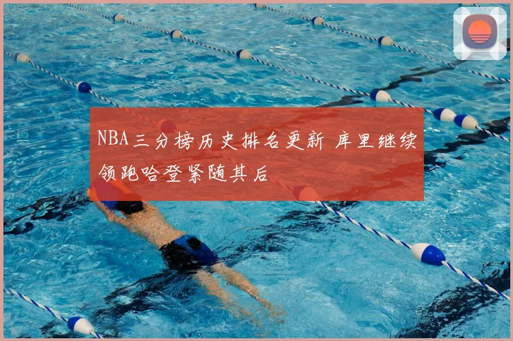 NBA三分榜历史排名更新 库里继续领跑哈登紧随其后